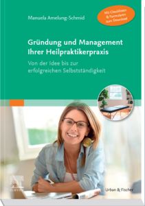 Gründung und Management Ihrer Heilpraktikerpraxis (Mit Checklisten & Formularen zum Download)