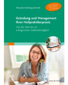 Gründung und Management Ihrer Heilpraktikerpraxis (Mit Checklisten & Formularen zum Download)